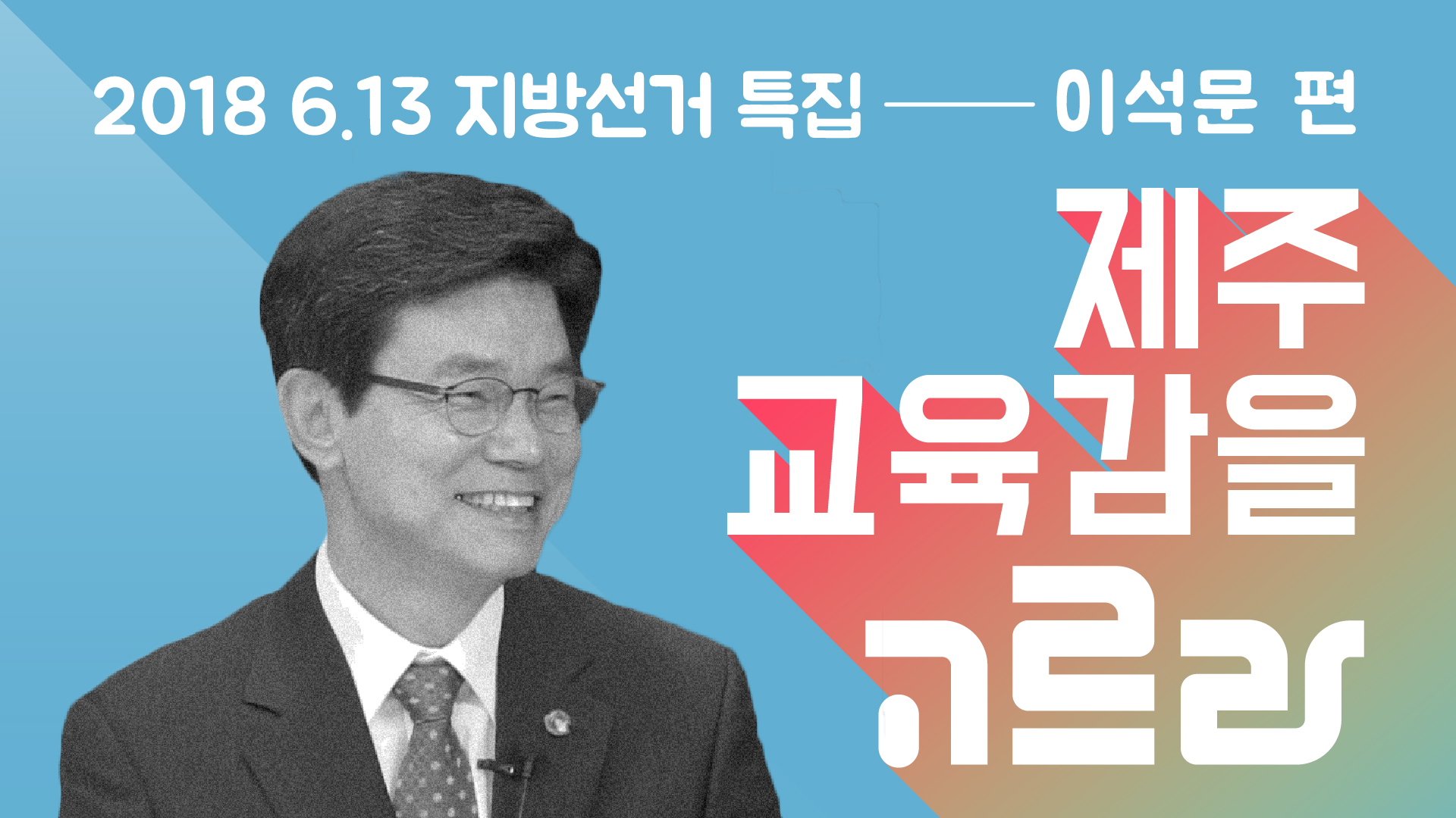<2018 6.13 지방선거 특집> 교육감후보 이석문편 -...