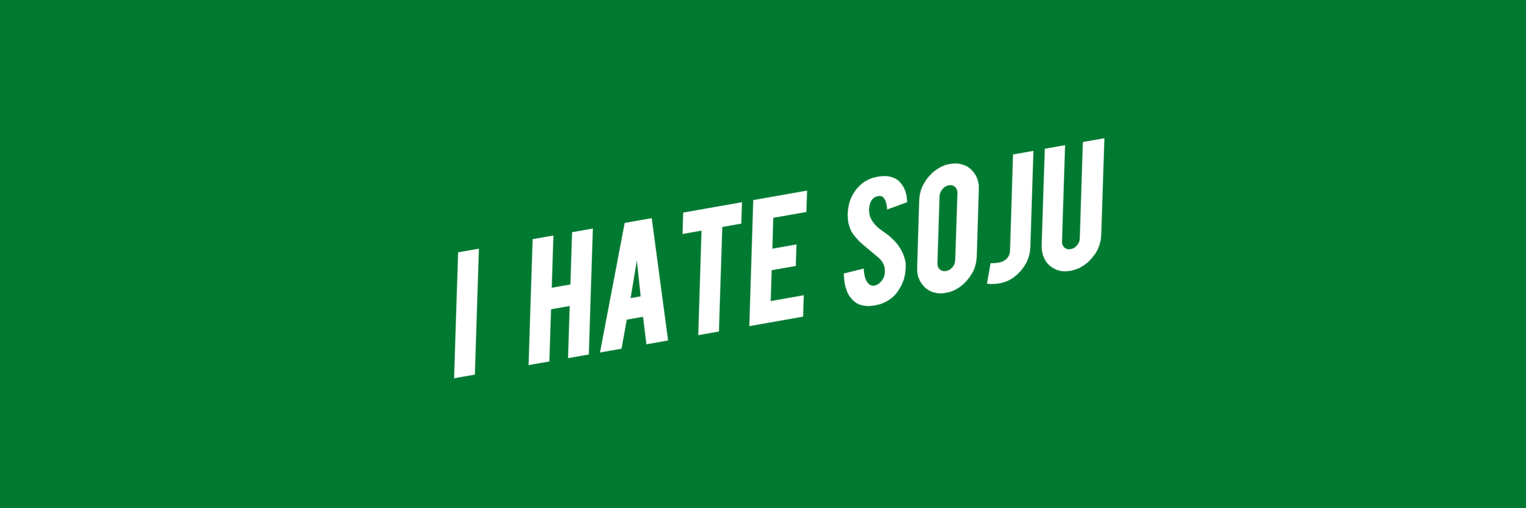 I HATE SOJU