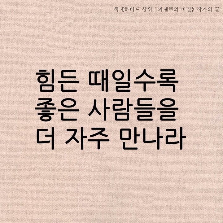 힘든 때일수록 좋은 사람들을 더 자주 만나는 것 | 인스티즈