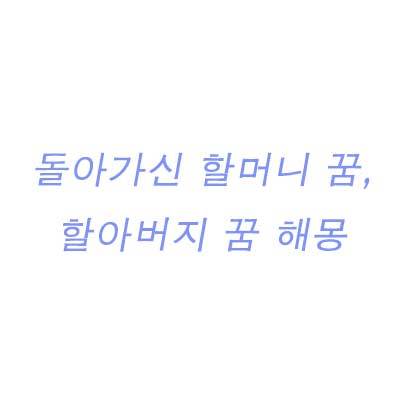 돌아가신 할머니 꿈 & 할아버지 꿈 해몽