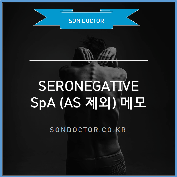 Seronegative Spondlyloarthropathy (AS 제외하고 나머지) 메모