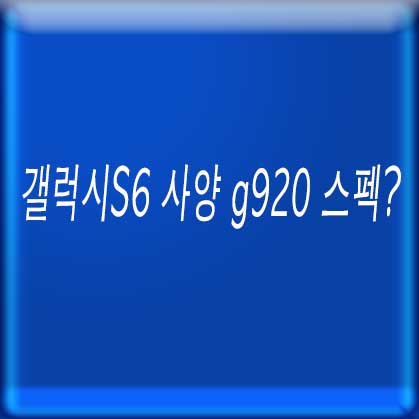 갤럭시S6 사양 g920 스펙?