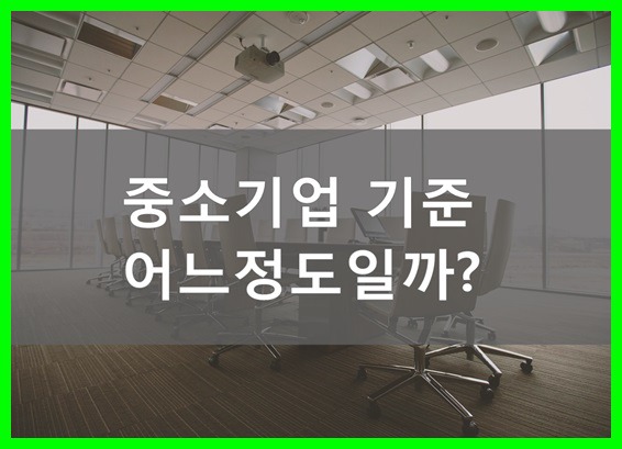 중소기업 기준 어느정도일까? 중소기업 기준과 범위 알아보기