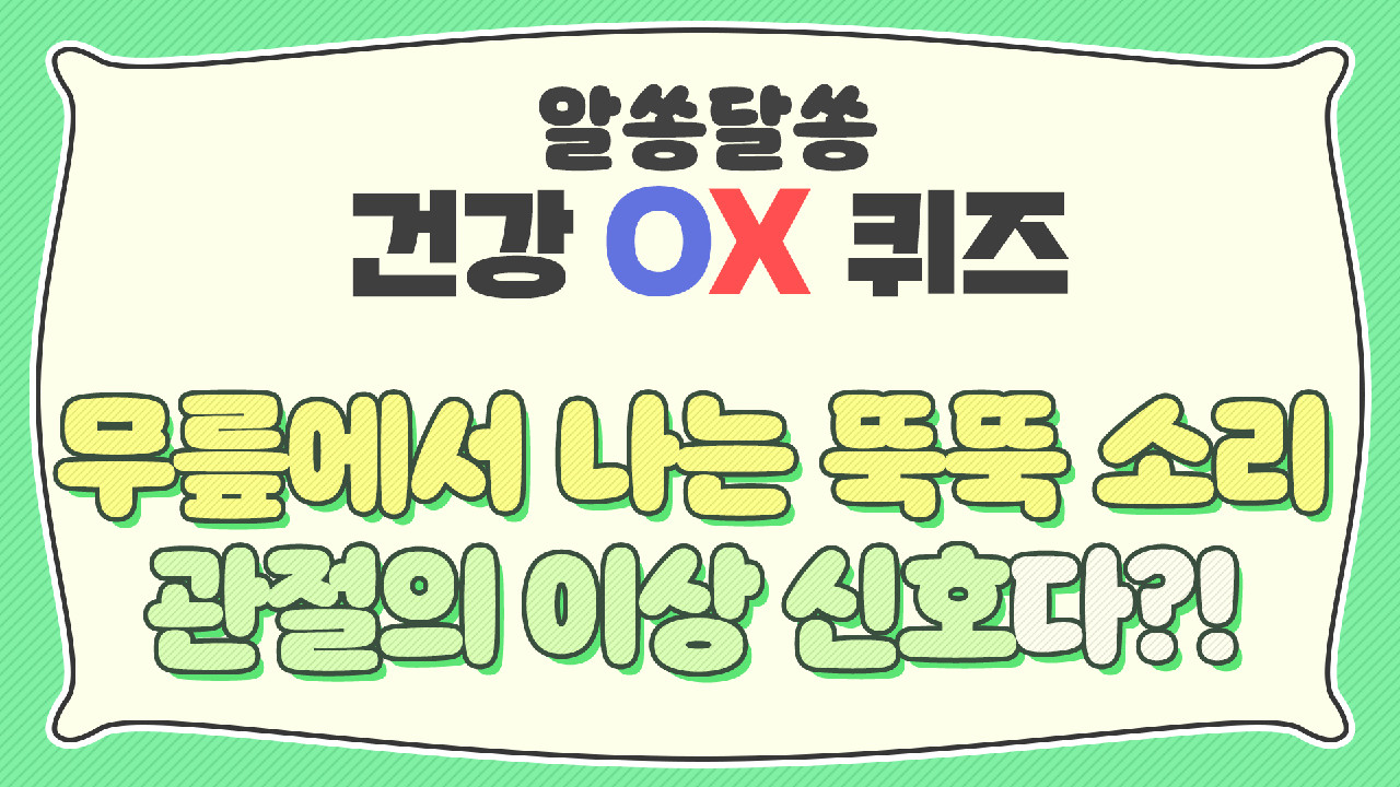 [OX 퀴즈] 무릎에서 나는 뚝뚝 소리, 관절의 이상 신호다?