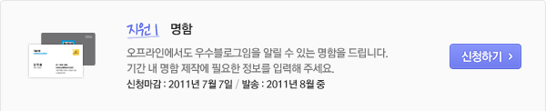 '명함' 오프라인

에서도 우수블로그임을 알릴 수 있는 명함을 드립니다. 기간 내 명함 제작에 필요한 정보를 입력해 주세요. 신청마감 : 2011년 7월 7일 / 발송 : 2011년 8월 중