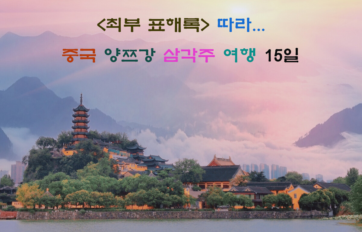 3월＜최부 표해록＞따라 중국 대지의 아름다운 보석-장강 삼각주 여행 15일 - ★중국 / 티베트 - 히말라야여행동호회
