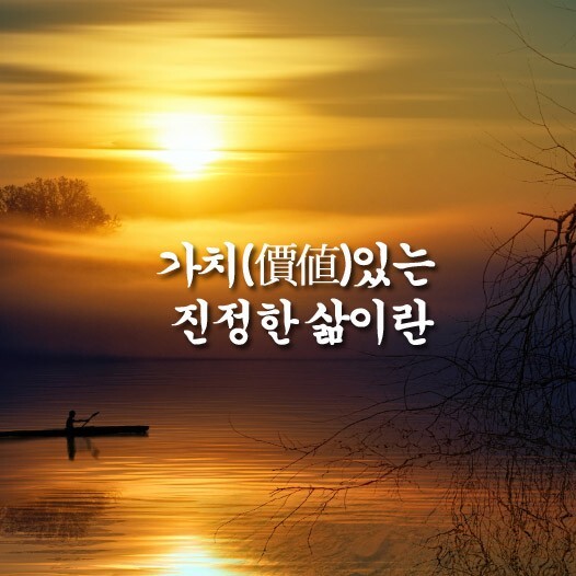 ＜가치(價値)있는 진정한 삶이란＞ - 감동 좋은글 - 수림결혼정보 www.zzakk.com ＜가치(價値)있는 진정한 삶이란＞