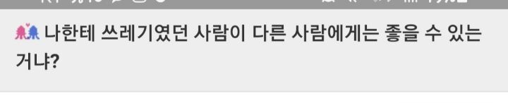 나한테 쓰레기였던 사람이 다른 사람에게는 좋을 수 있는거니? | 인스티즈