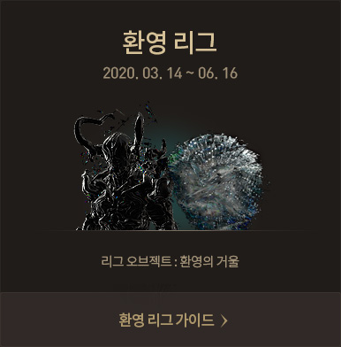 환영 리그 2020년 03월 14일 ~ 06월 16일 리그 오브젝트 : 환영의 거울 [환영 리그 가이드 바로가기] 