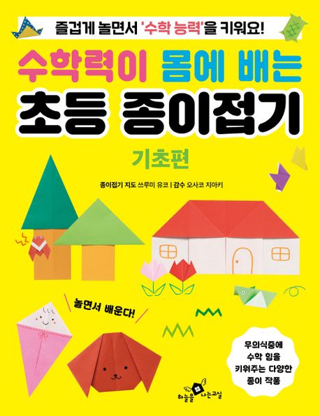 수학력이 몸에 배는 초등 종이접기 : 즐겁게 놀면서 '수학능력'을 키워요!  기초편 