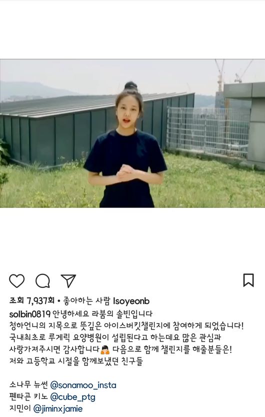 Girl group LABOUMs Ahn Sol-bin joins the 2018 ice bucket ChallengeAhn Sol-bin participated in the 2018 Ice Bucket Challenge on the 5th, and released the video on his SNS on the 6th.Hello, Im Ahn Sol-bin of LABOUM, and Im here to join the Ice Bucket, which is a significant point of view for my sister!Its the first Lou Gehrig Hospital in Korea to be established. Thank you for your interest and love. Next for the challenge!My friends who spent my high school days with me posted a video with SONAMOO New Sun, Pentagon Kino, Ji Min.I hope it will be a little bit of a boost for the people and their families of Lou Gehrigs disease, because it is the first in Korea to establish the Lou Gehrigs Hospital.I hope you have a lot of interest and love. After leaving a message of support, Next, those who will participate in this challenge together are SoNAMOOs New Sun, Pentagon Kino, and Park Ji-min Meanwhile, Ahn Sol-bin is about to make his screen debut as the heroine Sungjina of the action film The Error of Survivor Deflection.global H media