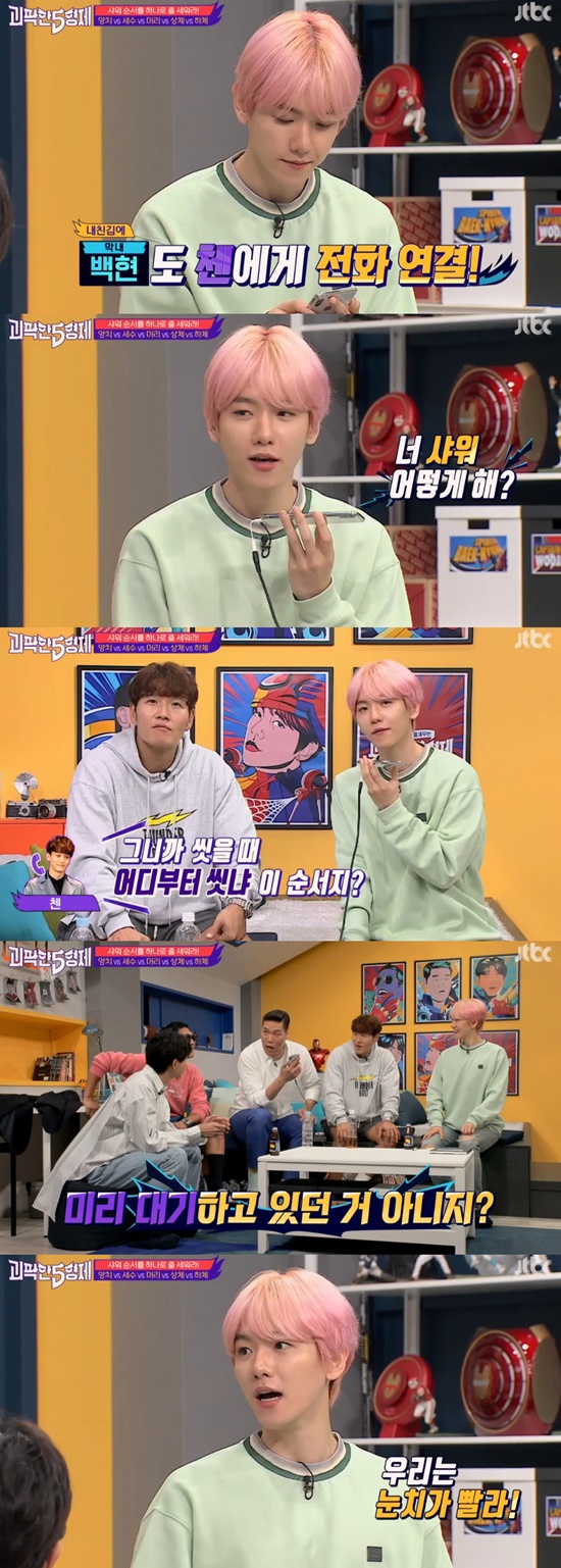 EXO Baekhyun not only laughed at his brothers from a different perspective, but also suddenly recalled Chen.On the 12th, JTBC Wacky 5 brothers, Joon Park, Seo Jang-hoon, Kim Jong-kook, Ju Woo Jae and EXO Baekhyun gathered together.Five people checked the note on the refrigerator: My bastards line up anything, dont fight today, and put all these in line.The first theme given to the five was line up the order of washing in the shower, and the washing area was divided into brushing and washing, head, upper body, and Hatje Cantz Verlag.It had to be unified into one.Baekhyun first listed the order: Baekhyun said he would wash his head first, followed by upper body, Hatje Cantz Verlag, ferns and wash.Baekhyun said: Ive washed like this since I was a kid.The reason I wash my hair from the head is because I think my head is the dirtiest. When my face is dry, I do not want to be good for my skin.Kim Jong-kook ranked in the order of brushing, head, Hatje Cantz Verlag, upper body, and tax revenue, and Seo Jang-hoon ranked brushing, head, washing water, upper body, and Hatje Cantz Verlag.In addition to the five people, I was able to see the order of washing stars such as Park Bo-gum and Lee Min-ho.Seo Jang-hoon, who listened to this quietly, said, Why is there only a beautiful star order?Baekhyun also called EXO member Chen and asked him to wash his order and laughed.Chen responded in order without being embarrassed by Baekhyuns question asking for a clean order, and the brothers were embarrassed to say, Is not it waiting in advance?Were all quick to notice, Baekhyun replied.The five agreed the order in the order of brushing, head, upper body, Hatje Cantz Verlag, and tax revenue; the other person in the order was Baekhyun, the most different from the existing one.Joon Park laughed, saying, My youngest is less likely to fix his habits because he has lived.Second, the restrooms, hunger, sleepiness, cold/heat, and thirst have been lined up in the order of the most intolerable pain.Other than Baekhyun, who was the first to pick temperatures such as cold/heat, the rest of the people ranked toilets as the top, and the first to put toilets in line.In addition, sports players were lined up in the best order, or Kim So-eun appeared and talked about the type I do not want to talk to the most.Photo = JTBC Broadcasting Screen