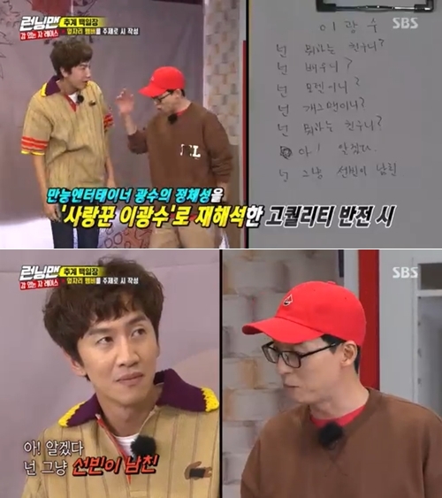 Seoul = = Yoo Jae-Suk described Lee Kwang-soo as Sun Bin is his boyfriend.SBS entertainment Running Man, which was broadcasted at 5 pm on the 6th, was decorated with Sense of Race.Prior to the full-scale mission, the members conducted a short-ended book.Yoo wrote a poem about Lee Kwang-soo, who continued the poems: What are you friends with?, Are you an actor? A model? A comedian?Then, Oh, I see. You just finished the poem with Sun Bin is my boyfriend, and Lee Kwang-soo laughed with anger.Lee Kwang-soo is currently in love with actor Lee Sun-bin.