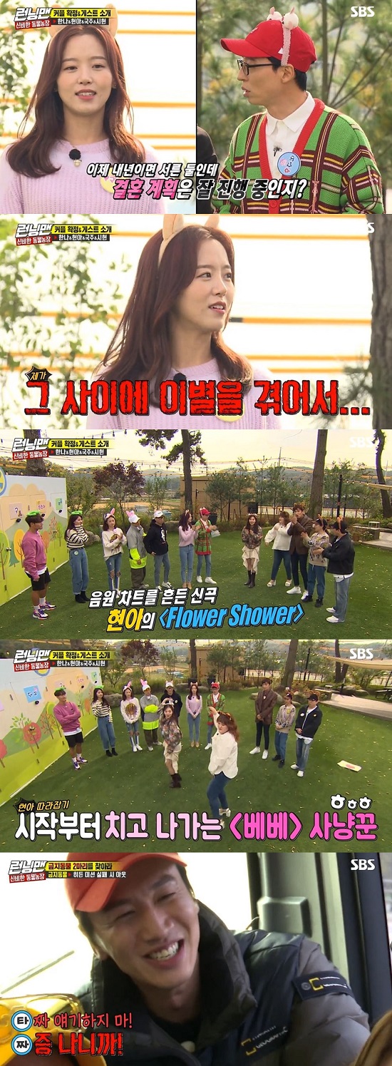Running Man Kang Han-Na has made an unexpected love affair Confessions.On SBS Running Man broadcasted on the 10th, Kang Han-Na, Lee Guk-joo, Hyona and Everglow Sihyun appeared as guests.On this day, a mysterious animal farm race was held to find two banned animals disguised as ordinary animals.The banned animal had to perform the Hidden mission before the final race and was teamed by Jeon So-min - Haha, Kang Han-Na - Ji Seok-jin, Hyuna - Yoo Jae-Suk, Lee Guk-joo - Lee Kwang-soo, Sihyeon - Kim Jong-kook, Song Ji-hyo - Yang Se-chan.When Yoo Jae-Suk asked Kang Han-Na about his current situation, Kang Han-Na said, Ive been resting at home recently.I am so lying that I want to buy a cervical pillow. Yoo Jae-Suk said, I wanted to marry at the age of thirty-two.Is it going well? Kang Han-Na said, Last year, Running Man came out in a year.I have been separated in the meantime. Kim Jong-kook then said that he was overcoming the separation by exercise while climbing the stairs of the apartment, and Lee Guk-joo said, I have to play like garbage in Itaewon.Also, Yoo Jae-Suk mentioned singer PSY, the head of the agency of Hyona; Yoo Jae-Suk said, I met PSY a few days ago and please do well to Hyona.I asked him to dance a lot, not to talk a lot. But he laughed when Hyuna showed off his charming gesture and did not have to worry.In addition, Hyuna showed a new song Flower Shower and played a big role in Lee Guk-joo and Collabo stage.The first mission was to trust me in half. I had to watch the video of the music broadcast that covered half of it and sing with the singer and choreograph with the music.In this mission, Kim Jong-kook and Sihyun, Yang Se-chan and Song Ji-hyo got hints and the name tag Song Ji-hyo was attached to the soles of Yang Se-chan.The second mission was to answer I do not like it, I like it was a category, and I do not like was a category.Members suspected Yang Se-chan, Song Ji-hyo and Lee Kwang-soo, who had the wrong answer.However, the first round hint revealed that Song Ji-hyo and Yang Se-chan were common animals.The production team said, In the meantime, the prohibited animals succeeded in the Hidden mission. I wondered who the banned animal would be identified next week.Photo: SBS broadcast screen