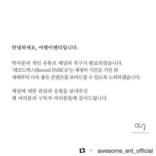 On the 24th, Park Seo-joons agency, Awesome Eenti, said: Recovery of Park Seo-joons personal YouTube channel has been completed.Record PARKs will be made after the reorganization period, and we will try to show better content from New Year.Earlier on September 9, the agency detected activities that seemed to have been hacked, such as blocking access to managers and deleting posts on Park Seo-joons personal YouTube channel, and immediately requested YouTube headquarters to recover and take action on hacking damage.In addition, the cyber investigation team will formally ask for investigation, and it has been said that it will stop operating the channel until accurate identification of the damage is made.Park Seo-joon said, I feel sick because I have been deleted from my memories. I hope there is no secondary damage.Meanwhile, Park Seo-joon will appear in JTBCs new drama Itaewon Clath scheduled to air in 2020.