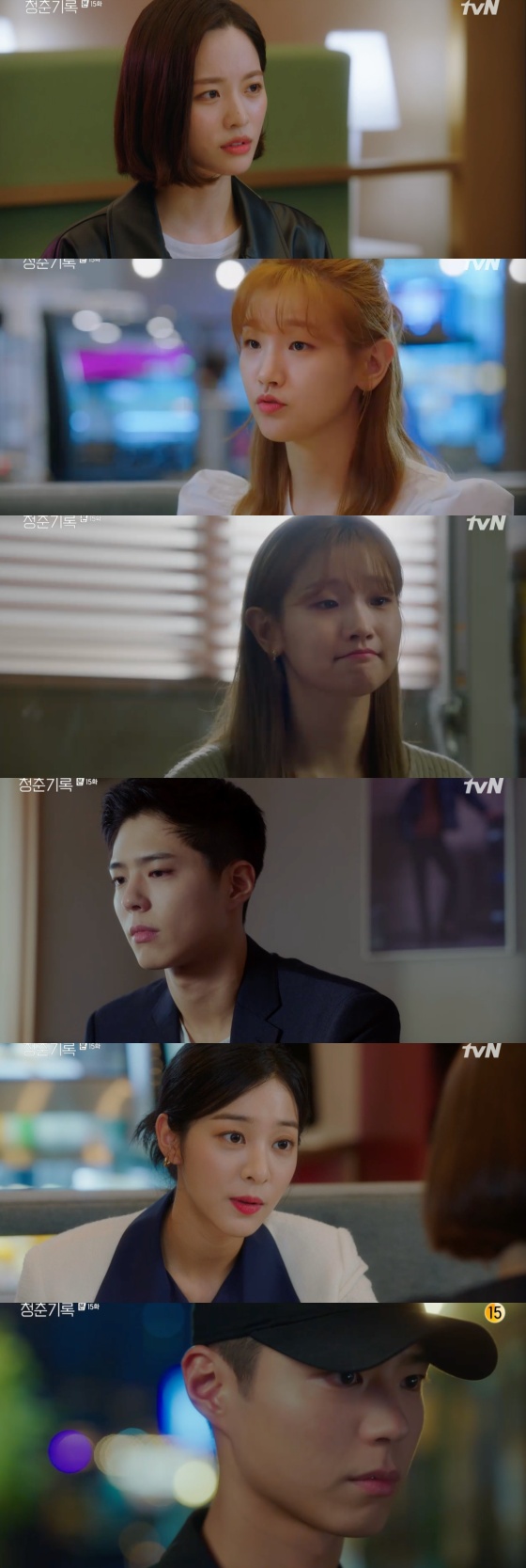The TVN Monday drama Record of Youth, which was broadcast on the afternoon of the 26th, contained a scene in which Park So-dam was struggling because of Park Bo-gum.On this day, he met Kim Soo-man (Bae Yoon-kyung), who came to him to ask about his relationship with Sa Hye-joon, who was stable, and canceled his promise with Sa Hye-joon.Kim Soo-man pressed for stability, saying that Sa Hye-joon had a picture of him coming out of his house, but he kept it to the end.Kim Soo-man changed his strategy and brought up the story of former GFriend Jin Ji-a (Sul In-ah).Kim Soo-man said that Jeong Ji-a and Sa Hye-joon were right, and he was disturbed by the feeling of sadness and distance in the busy Sa Hye-joon.After that, I was laughing at the couple shoes presented by Sa Hye-joon, who was stable, but I could not be happy when I remembered Sa Hye-joon.In the end, I met Sa Hye-joon at the office of Lee Min-jae (Shin Dong-mi) to avoid the eyes of stable people. I said goodbye to Sa Hye-joon, who was stable, and Sa Hye-joons expression, which I had been delighted to meet for a long time, hardened.Do you remember saying that you will never say sorry if you love me? And then said, Do you know how many times I said sorry when I met you?Sa Hye-joon stepped out to take the stable to the seat and tried to ride the elevator together, but he was alone in the elevator, saying stop now.Soon after, Jeong Ji-a came to An Jeong-has makeup shop.Jing Ji-a said, I will not meet if I do not want to see Hye-joon, and said, I am also a GFriend.Meanwhile, Jeong Ji-a met with Sa Hye-joon and praised him for meeting him. Sa Hye-joon, who was disturbed by the story of Ahn Jeong-ha, eventually went to Ahn Jeong-ha.Why are you here? asked a surprised and stable person, and Sa Hye-joon said, I can not break up with you. It is noteworthy what will happen to the relationship between the two in the future.