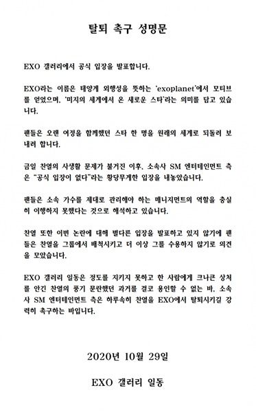 Some fans of the group EXO have urged withdrawal of former GFriends Disclosure, member Chanyeol, who has been embroiled in a privacy controversy.Yesterday (29th) an online community Dish Inside EXO gallery posted a statement urging Chanyeol Withdrawal.EXO Gallery said, We are going to send a star who has been on a long journey back to the original world. After the privacy problem of Chanyeol, SM Entertainment, a subsidiary company, has put out an absurd position that there is no official position. He criticized SM Entertainments response.Chanyeol also did not announce any position on the controversy, so fans rejected it in the group and agreed not to accept him anymore.In the meantime, fans emphasized, I can never Yong-In the past of Chanyeol, which has been hurt by a person, and I strongly urge my agency to make Chanyeol at EXO as soon as possible.Mr. A, who previously claimed himself to be a former GFriend of Chanyeol, told an online community: During three years of dating, Chanyeol had an affair with more than 10 women: crew, girl group, YouTuber, and BJ.In particular, Mr. A said, I believed you said, If you have a problem with your music life due to a woman problem, I will die. I will not tell you that I will get bigger if I open my mouth. The article was deleted in three hours, but spread around online community.Regarding the controversy, Chanyeols agency SM Entertainment said, There is no official position. He officially did not affirm or deny the contents of Disclosure, and Chanyeol did not give any position.Some fans are raising their voices saying, I waited for Chanyeol to announce his position directly, but it is empty. Please do it for other members.(Sbsta!