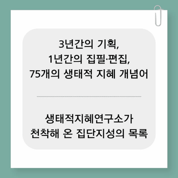 '생태적 지혜 개념어 사전'은 기후위기와 생물다양성 붕괴, 불평등과 관계 해체를 함께 바라보는 개념어 75개를 묶었다.