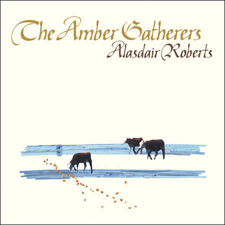 Alasdair Roberts / The Amber Gatherers  (2007)