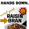 The worst part about Raisin Bran is the bran. Hands down.