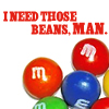 I need those beans, man.